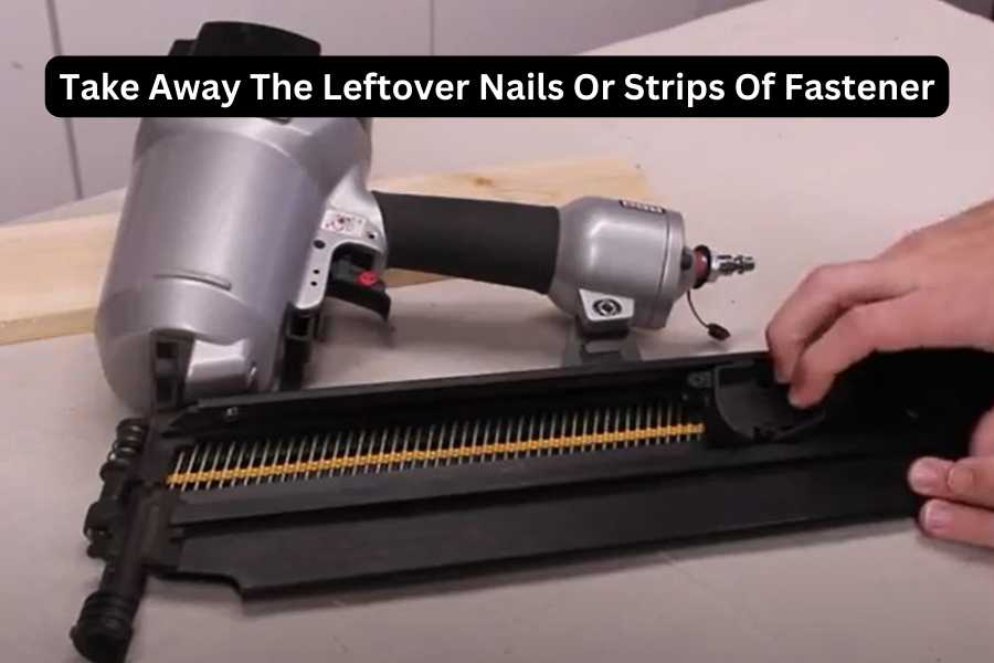 Take Away The Leftover Nails Or Strips Of Fastener