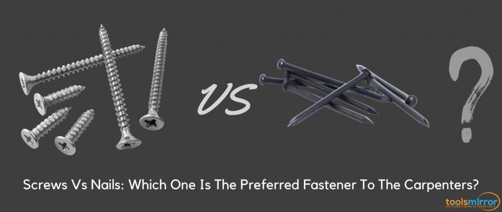 Screws Vs Nails: Which One Is The Most Preferred Fastener?