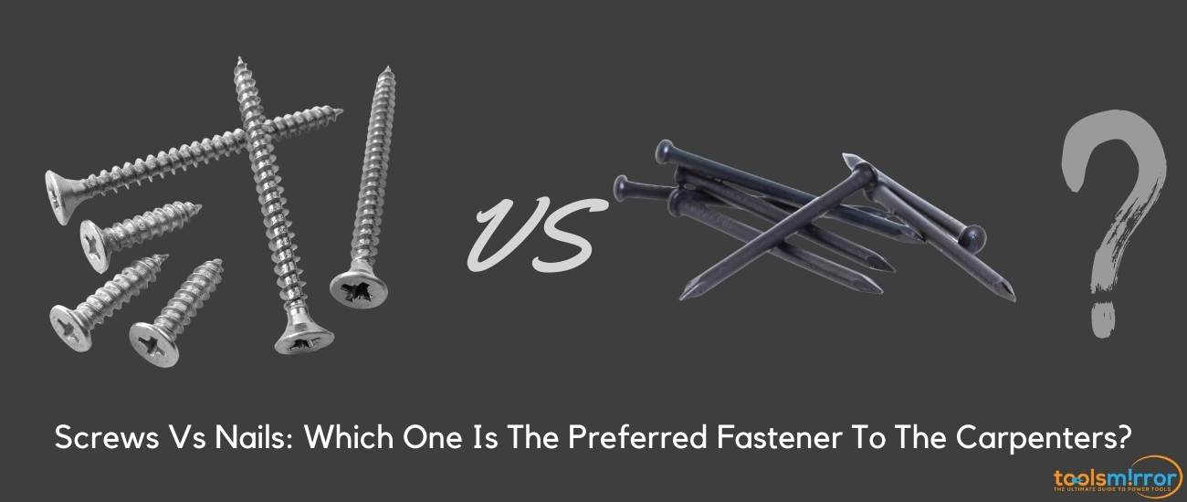 Screws Vs Nails Which One Is The Most Preferred Fastener