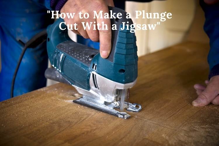 How To Make A Plunge Cut With A Jigsaw – Tools Mirror