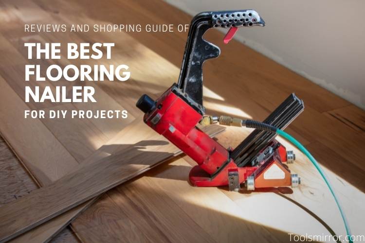 Best flooring nailer for DIY projects