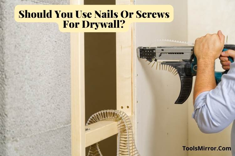 Should You Use Nails Or Screws For Drywall