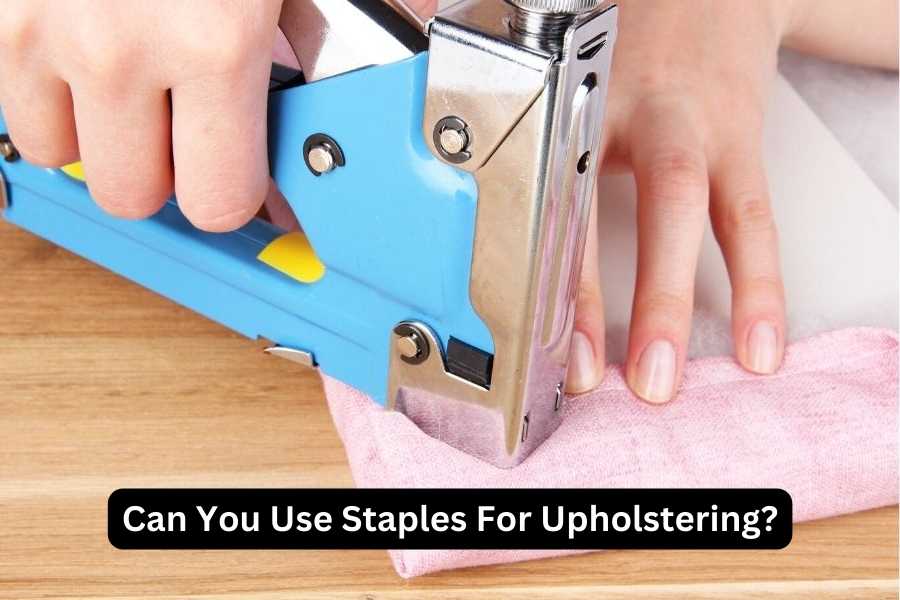 Can You Use Staples For Upholstering