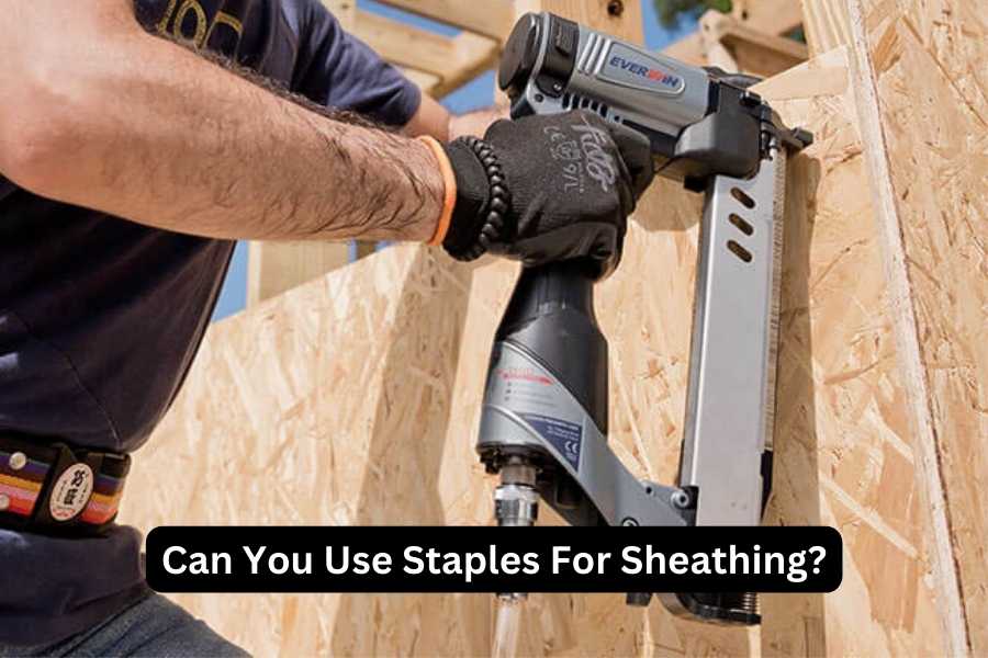 Can you use staples for sheathing