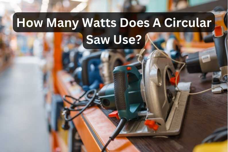 How Many Watts Does A Circular Saw Use Powering Up Your DIY Tools