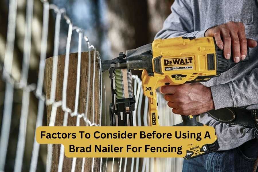 Factors To Consider Before Using A Brad Nailer For Fencing