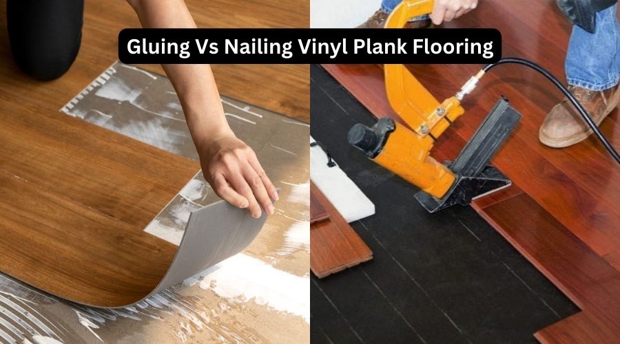 Gluing Vs Nailing Vinyl Plank Flooring
