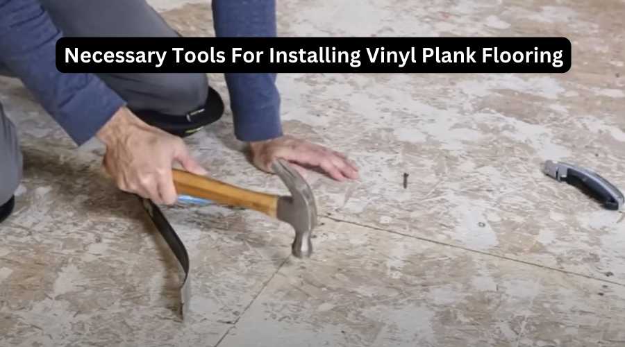 Necessary Tools For Installing Vinyl Plank Flooring